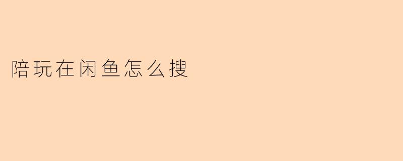 陪玩在闲鱼怎么搜