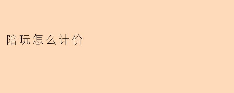 陪玩怎么计价