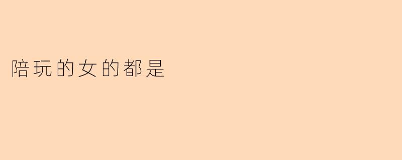 陪玩的女的都是