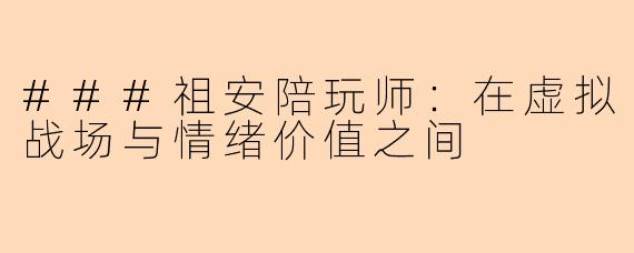 ###祖安陪玩师：在虚拟战场与情绪价值之间