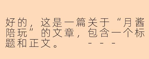 好的，这是一篇关于“月酱陪玩”的文章，包含一个标题和正文。

---

###在虚拟世界邂逅温柔：与月酱共度的治愈时光

###