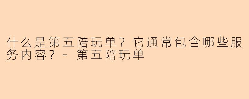 什么是第五陪玩单？它通常包含哪些服务内容？