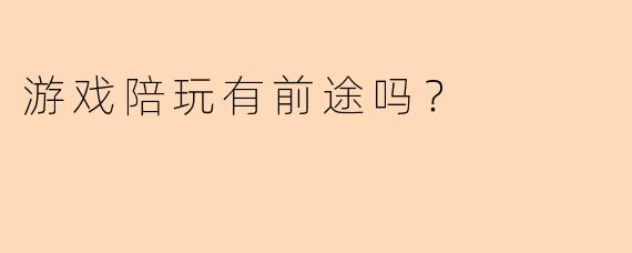 游戏陪玩有前途吗?