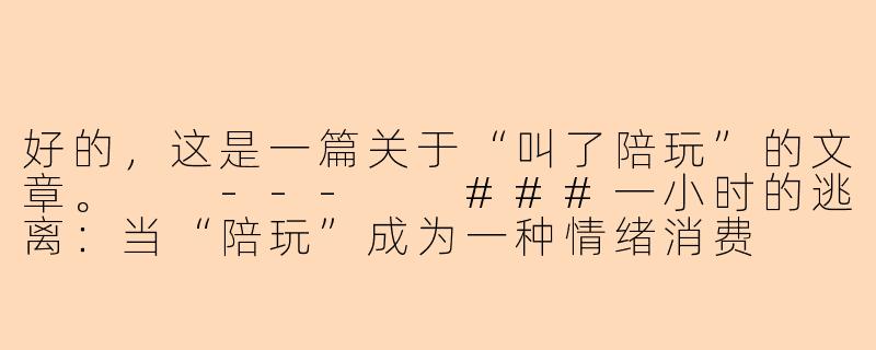 好的，这是一篇关于“叫了陪玩”的文章。

---

###一小时的逃离：当“陪玩”成为一种情绪消费

###-叫了陪玩