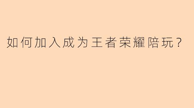 如何加入成为王者荣耀陪玩?
