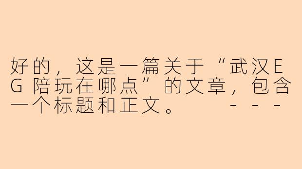 好的，这是一篇关于“武汉EG陪玩在哪点”的文章，包含一个标题和正文。

---

###武汉EG陪玩指南：解锁你的专属游戏时光，轻松找到靠谱队友！

###
