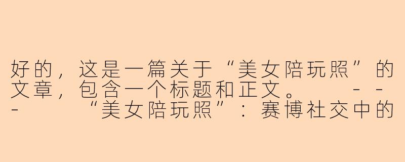好的，这是一篇关于“美女陪玩照”的文章，包含一个标题和正文。

---

“美女陪玩照”：赛博社交中的甜蜜幻影与真实边界-美女陪玩照
