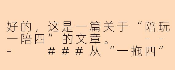 好的，这是一篇关于“陪玩一陪四”的文章。

---

###从“一拖四”到“一带四”：我当游戏陪玩的蜕变之旅