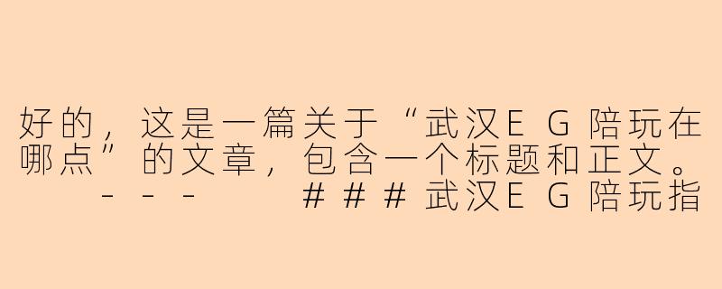 好的，这是一篇关于“武汉EG陪玩在哪点”的文章，包含一个标题和正文。

---

###武汉EG陪玩指南：解锁你的专属游戏时光，轻松找到靠谱队友！

###-武汉eg陪玩在哪点