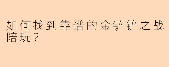 如何找到靠谱的金铲铲之战陪玩？