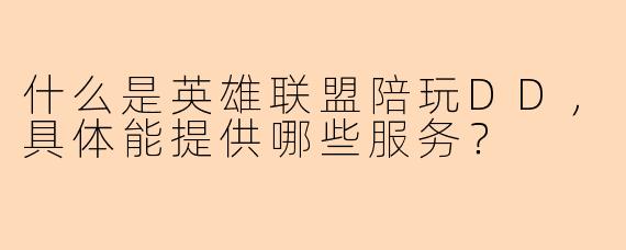 什么是英雄联盟陪玩DD，具体能提供哪些服务？