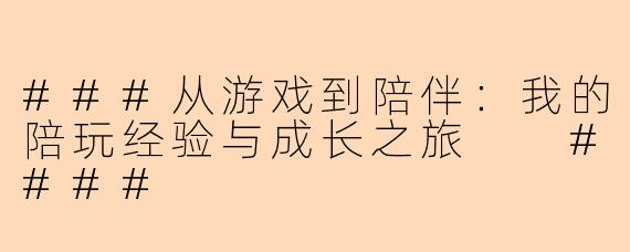 ###从游戏到陪伴：我的陪玩经验与成长之旅

####
