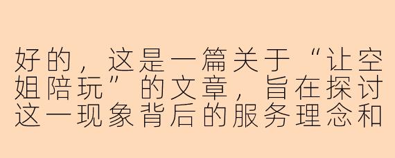 好的，这是一篇关于“让空姐陪玩”的文章，旨在探讨这一现象背后的服务理念和实际体验。

---

云端管家：从“让空姐陪玩”看现代航空服务的个性化探索