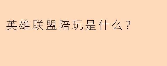 英雄联盟陪玩是什么？