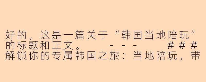好的，这是一篇关于“韩国当地陪玩”的标题和正文。

---

###解锁你的专属韩国之旅：当地陪玩，带你告别打卡，拥抱“真”首尔

###-韩国当地陪玩