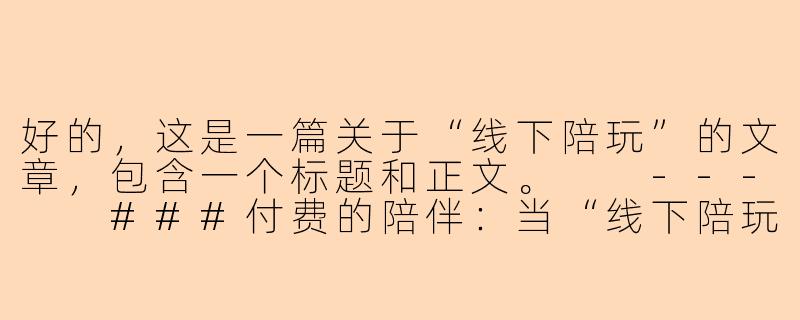 好的，这是一篇关于“线下陪玩”的文章，包含一个标题和正文。

---

###付费的陪伴：当“线下陪玩”成为一种都市情感慰藉

###-口述线下陪玩