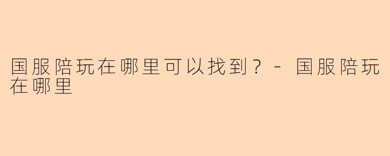 国服陪玩在哪里可以找到?