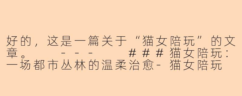 好的，这是一篇关于“猫女陪玩”的文章。

---

###猫女陪玩：一场都市丛林的温柔治愈-猫女陪玩