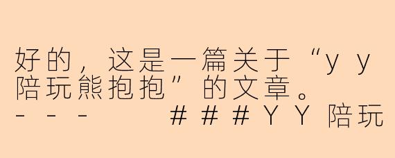 好的，这是一篇关于“yy陪玩熊抱抱”的文章。

---

###YY陪玩熊抱抱：在虚拟世界里，给你一个真实的温暖拥抱