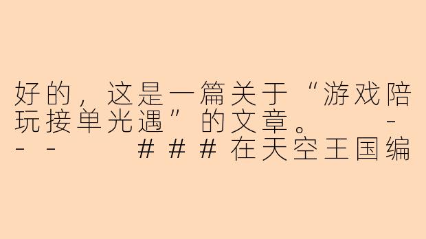 好的，这是一篇关于“游戏陪玩接单光遇”的文章。

---

###在天空王国编织温暖：我的光遇陪玩接单之旅-游戏陪玩接单光遇