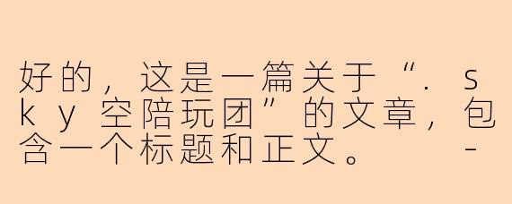 好的，这是一篇关于“.sky空陪玩团”的文章，包含一个标题和正文。

---

###在虚拟云端相遇：.sky空陪玩团，重新定义你的游戏时光

###