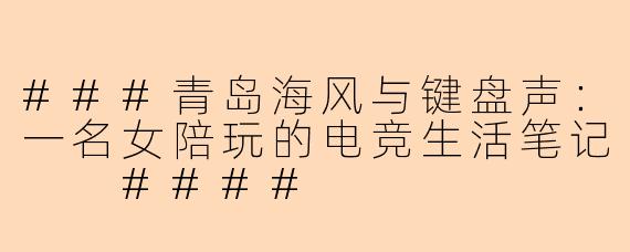 ###青岛海风与键盘声：一名女陪玩的电竞生活笔记

####