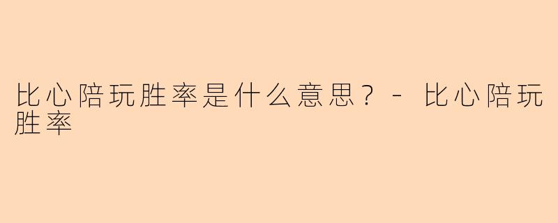 比心陪玩胜率是什么意思？-比心陪玩胜率