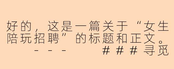 好的，这是一篇关于“女生陪玩招聘”的标题和正文。

---

###寻觅热爱游戏的你！高薪女生陪玩招募，开启你的声音社交新事业

###
