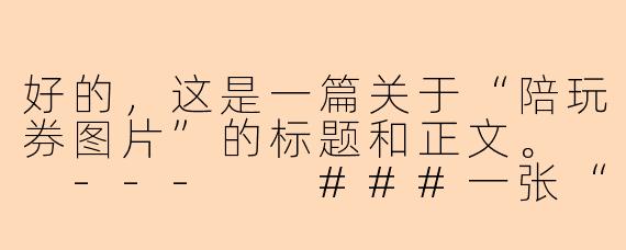 好的，这是一篇关于“陪玩券图片”的标题和正文。

---

###一张“陪玩券”图片，如何成为情感与社交的万能钥匙？

###