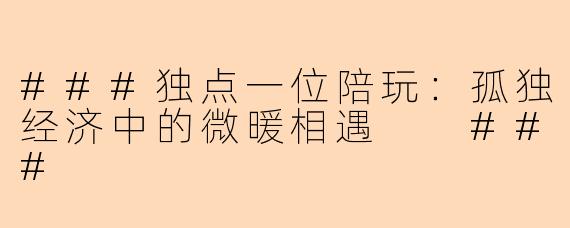 ###独点一位陪玩：孤独经济中的微暖相遇

###