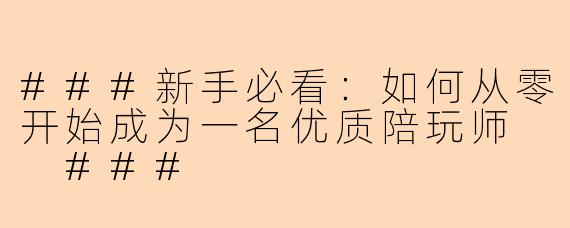 ###新手必看：如何从零开始成为一名优质陪玩师

###