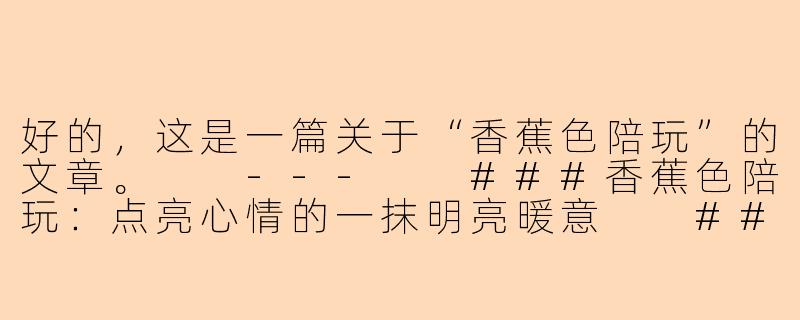 好的，这是一篇关于“香蕉色陪玩”的文章。

---

###香蕉色陪玩：点亮心情的一抹明亮暖意

###-香蕉色陪玩