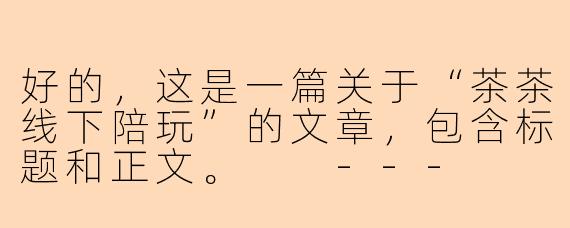 好的，这是一篇关于“茶茶线下陪玩”的文章，包含标题和正文。

---

指尖的温度：我与茶茶的线下陪玩初体验