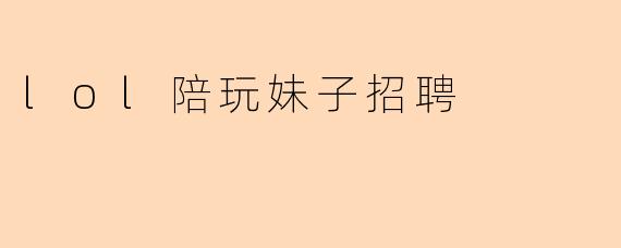 lol陪玩妹子招聘