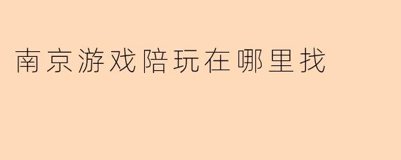 南京游戏陪玩在哪里找