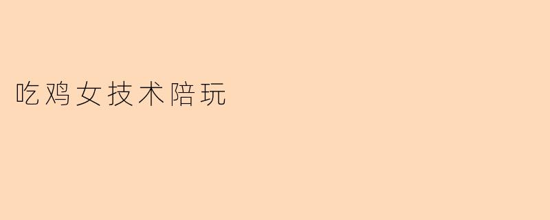 吃鸡女技术陪玩
