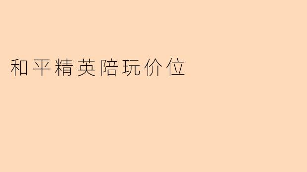 和平精英陪玩一般是怎么收费的?价位大概是多少?