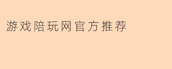 游戏陪玩网官方推荐
