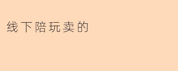 线下陪玩卖的