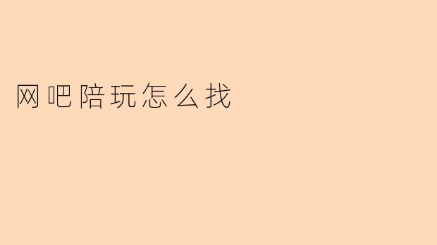 网吧陪玩怎么找
