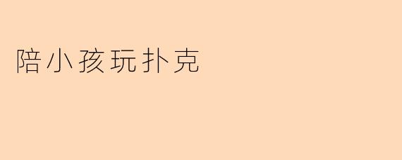 陪小孩玩扑克
