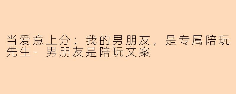 当爱意上分：我的男朋友，是专属陪玩先生