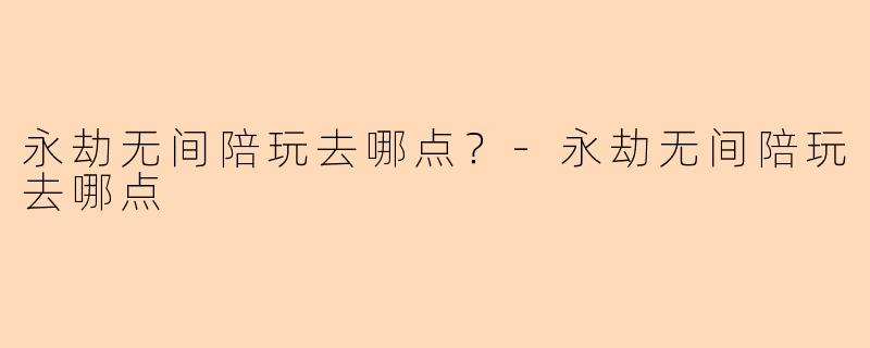 永劫无间陪玩去哪点？-永劫无间陪玩去哪点