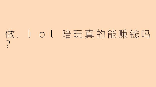 做.lol陪玩真的能赚钱吗?