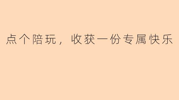 点个陪玩，收获一份专属快乐