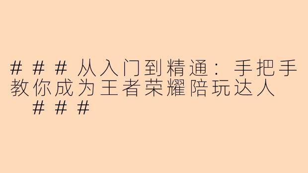 ###从入门到精通：手把手教你成为王者荣耀陪玩达人

###