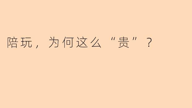 陪玩，为何这么“贵”？