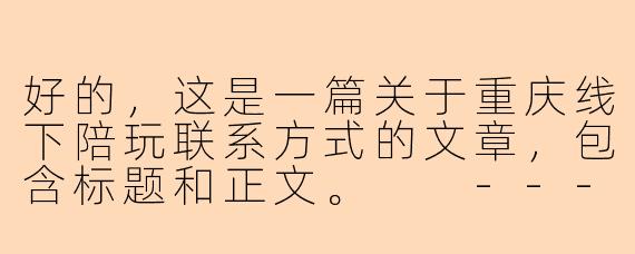 好的，这是一篇关于重庆线下陪玩联系方式的文章，包含标题和正文。

---

山城邂逅，乐游重庆：探索线下陪玩的正确打开方式