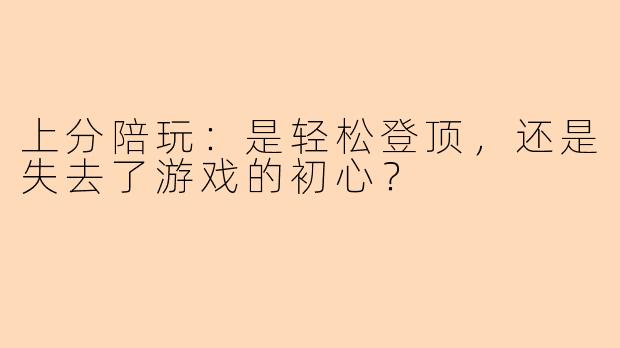 上分陪玩：是轻松登顶，还是失去了游戏的初心？