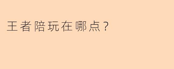 王者陪玩在哪点？